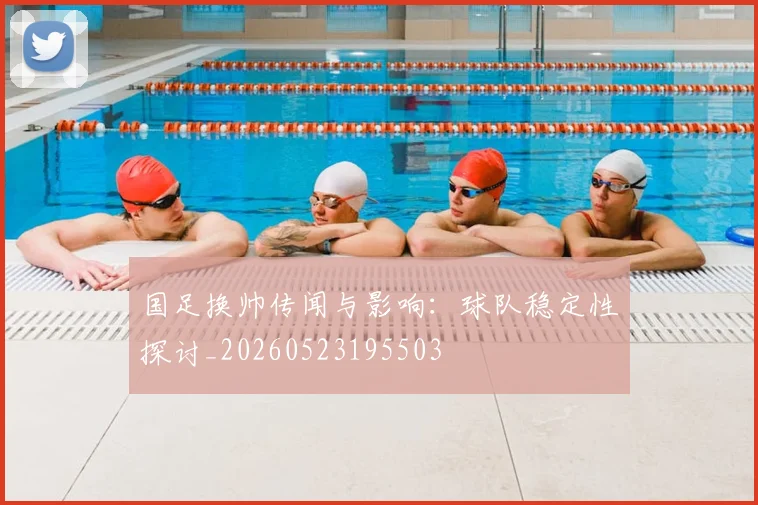 国足换帅传闻与影响：球队稳定性探讨_20260523195503