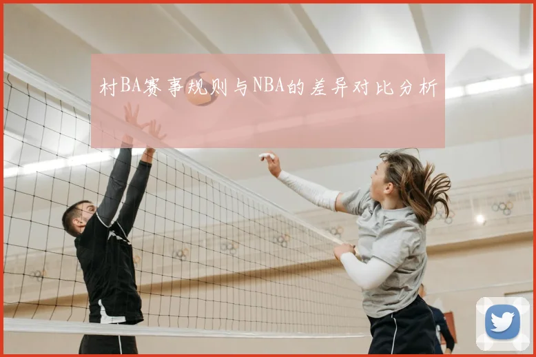 村BA赛事规则与NBA的差异对比分析